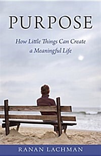 Purpose: How Little Things Can Create a Meaningful Life (Paperback)