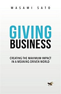 Giving Business: Creating the Maximum Impact in a Meaning-Driven World (Paperback)