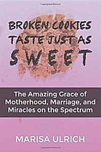 Broken Cookies Taste Just as Sweet: The Amazing Grace of Motherhood, Marriage, and Miracles on the Spectrum (Paperback)
