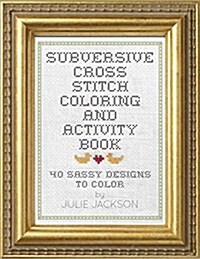 Subversive Cross Stitch Coloring and Activity Book: 40 Ways to Stop Freaking Out (Paperback)