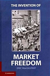 The Invention of Market Freedom (Hardcover)