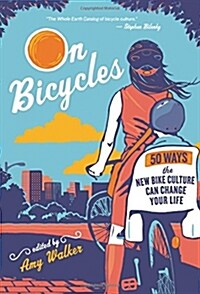 On Bicycles: 50 Ways the New Bike Culture Can Change Your Life (Paperback)