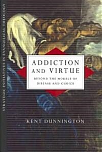 Addiction and Virtue: Beyond the Models of Disease and Choice (Paperback)