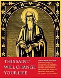 This Saint Will Change Your Life: 300 Heavenly Allies for Architects, Athletes, Bloggers, Brides, Librarians, Murderers, Whales, Widows, and You (Paperback)