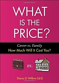 What Is the Price?: Career vs. Family: How Much Will It Cost You? (Paperback)