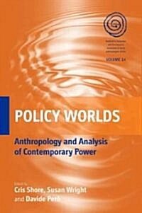 Policy Worlds : Anthropology and the Analysis of Contemporary Power (Paperback)