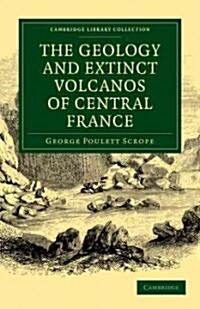 The Geology and Extinct Volcanos of Central France (Paperback)