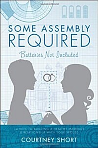 Some Assembly Required, Batteries Not Included: 14 Keys to Building a Healthy Marriage & Relationship with Your Spouse                                 (Paperback)