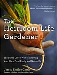 The Heirloom Life Gardener: The Baker Creek Way of Growing Your Own Food Easily and Naturally (Hardcover)
