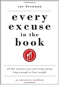 Every Excuse in the Book: All the Reasons You Cant Stop Eating Long Enough to Lose Weight (Paperback)