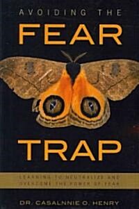 Avoiding the Fear Trap: Learning to Neutralize and Overcome the Power of Fear (Paperback)
