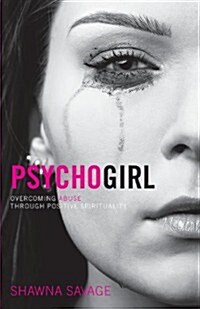 Psycho Girl: Overcoming Abuse Through Positive Spirituality (Paperback)