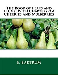 The Book of Pears and Plums; With Chapters on Cherries and Mulberries (Paperback)