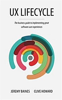 UX Lifecycle: The Business Guide to Implementing Great Software User Experiences (Paperback)