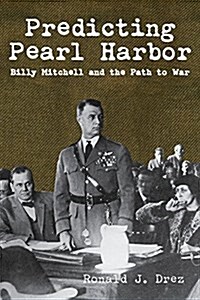 Predicting Pearl Harbor: Billy Mitchell and the Path to War (Hardcover)