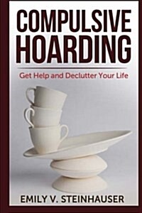 Compulsive Hoarding: Get Help and Declutter Your Life (Paperback)