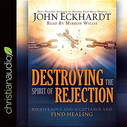 Destroying the Spirit of Rejection: Receive Love and Acceptance and Find Healing (Audio CD)