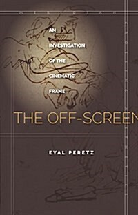 The Off-Screen: An Investigation of the Cinematic Frame (Hardcover)