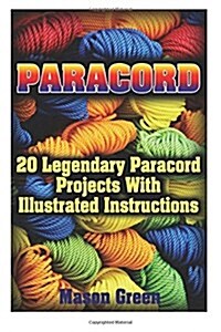Paracord: 20 Legendary Paracord Projects with Illustrated Instructions: (Ultimate Survival Guide, College Paracord Bracelet) (Paperback)