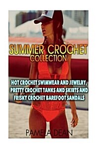 Summer Crochet Collection: Hot Crochet Swimwear and Jewelry, Pretty Crochet Tanks and Skirts and Frisky Crochet Barefoot Sandals: (Summer Crochet (Paperback)