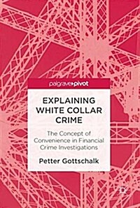 Explaining White-Collar Crime: The Concept of Convenience in Financial Crime Investigations (Hardcover, 2016)
