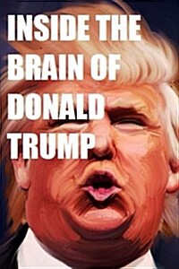 Inside the Brain of Donald Trump: The Genius That Is Trump (Paperback)