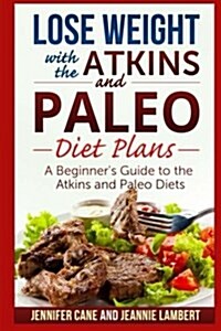 Lose Weight with the Atkins and Paleo Diet Plans: A Beginners Guide to the Atkins and Paleo Diets (Paperback)