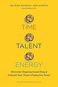 Time, Talent, Energy: Overcome Organizational Drag and Unleash Your Teams Productive Power (Hardcover)