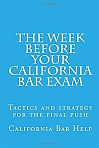 The Week Before Your California Bar Exam: Tactics and Strategy for the Final Push (Paperback)