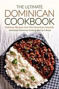 The Ultimate Dominican Cookbook - Delicious Recipes from the Dominican Republic: Homestyle Dominican Cooking You Cant Resist (Paperback)