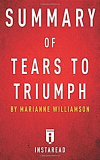 Summary of Tears to Triumph: By Marianne Williamson - Includes Analysis (Paperback)