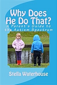 Why Does He Do That?: A Parents Guide to the Autism Spectrum (Paperback)
