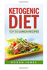 Ketogenic Diet: Top 50 Lunch Recipes (Paperback)