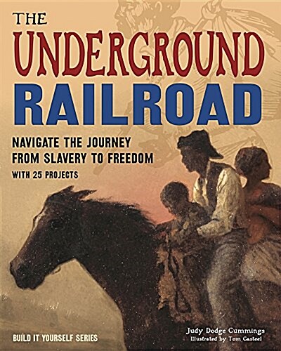 The Underground Railroad: Navigate the Journey from Slavery to Freedom with 25 Projects (Hardcover)