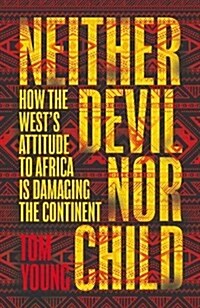 Neither Devil Nor Child : How Western Attitudes Are Harming Africa (Hardcover)