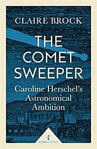 The Comet Sweeper (Icon Science) : Caroline Herschels Astronomical Ambition (Paperback)