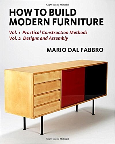 How to Build Modern Furniture: Vol. 1: Practical Construction Methods, Vol. 2: Designs and Assembly (Paperback)