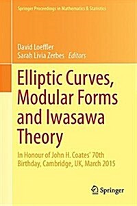 Elliptic Curves, Modular Forms and Iwasawa Theory: In Honour of John H. Coates 70th Birthday, Cambridge, UK, March 2015 (Hardcover, 2016)