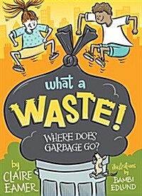 What a Waste: Where Does Garbage Go? (Paperback)