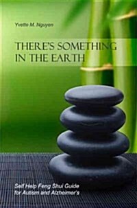 Theres Something in the Earth: Self Help Feng Shui Guide for Autism and Alzheimers (Paperback)