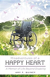 Misadventures of a Happy Heart: A Memoir of Life Beyond Disability Volume 1 (Paperback)