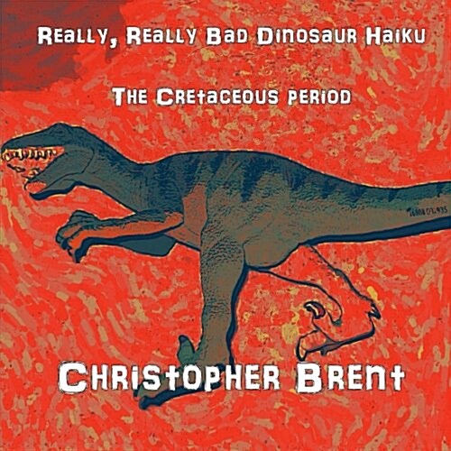 Really, Really Bad Dinosaur Haiku: The Cretaceous Period (Paperback)