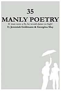35 Manly Poetry: If Man Were a Fly, He Would Dance So High! (Paperback)
