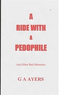 A Ride with a Pedophile: And Other Bad Memories (Paperback)