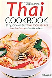 Traditional Thai Cookbook - 27 Quick and Easy Thai Food Recipes: Learn Thai Cooking to Cook Like an Expert (Paperback)
