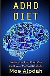 ADHD Diet: Learn How Real Food Can Heal Your Mental Illnesses (Paperback)