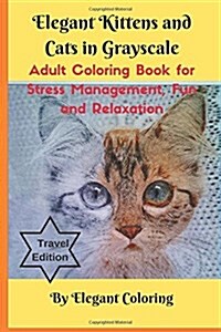 Elegant Kittens and Cats in Grayscale: Adult Coloring Book for Stress Management, Fun and Relaxation: Travel Edition (Paperback)