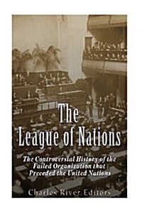 The League of Nations: The Controversial History of the Failed Organization That Preceded the United Nations (Paperback)