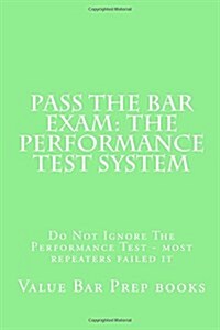 Pass the Bar Exam: The Performance Test System: Do Not Ignore the Performance Test - Most Repeaters Failed It (Paperback)