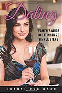 Dating: Womens Guide to Relationships with 20 Simple Steps to Boost Your Confidence (Online Dating Guide and Top 10 Dating Mi (Paperback)